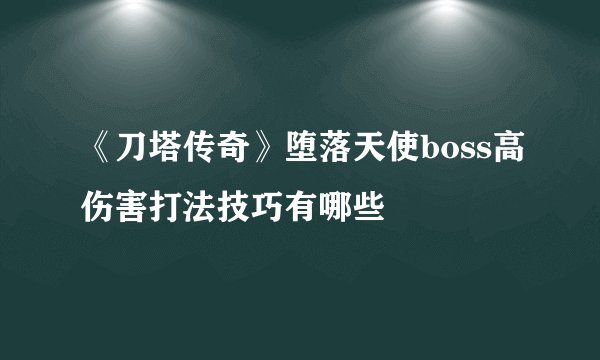 《刀塔传奇》堕落天使boss高伤害打法技巧有哪些