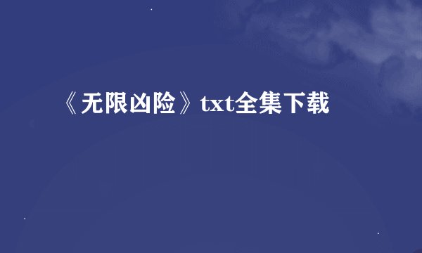 《无限凶险》txt全集下载