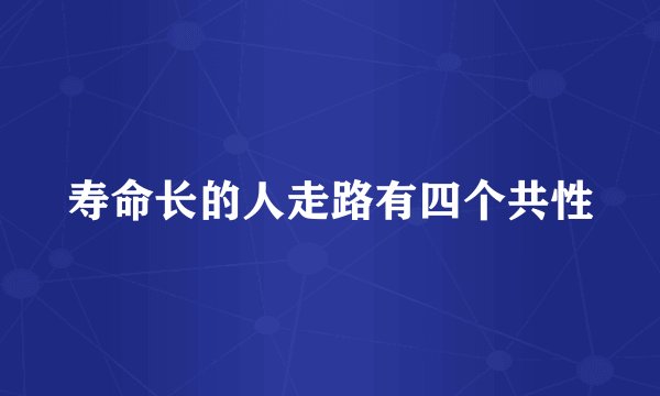 寿命长的人走路有四个共性