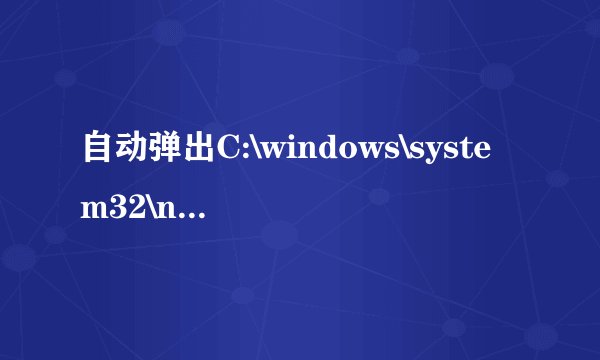 自动弹出C:\windows\system32\nslookup.exe是怎么回事？