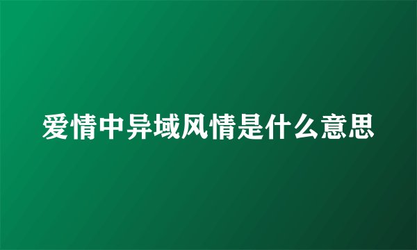 爱情中异域风情是什么意思
