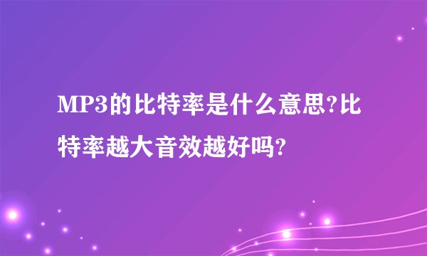MP3的比特率是什么意思?比特率越大音效越好吗?