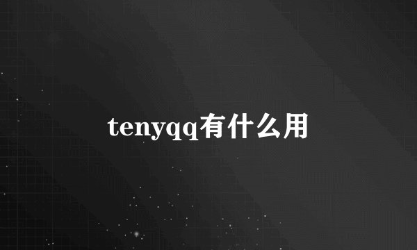 tenyqq有什么用