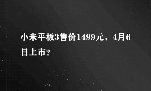 小米平板3售价1499元，4月6日上市？