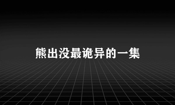 熊出没最诡异的一集