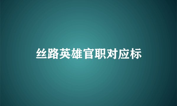丝路英雄官职对应标