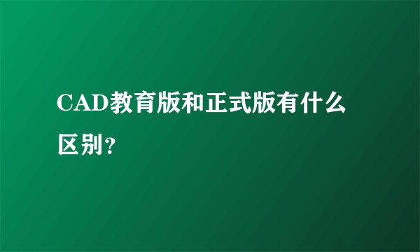 CAD教育版和正式版有什么区别？
