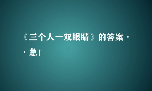 《三个人一双眼睛》的答案··急！