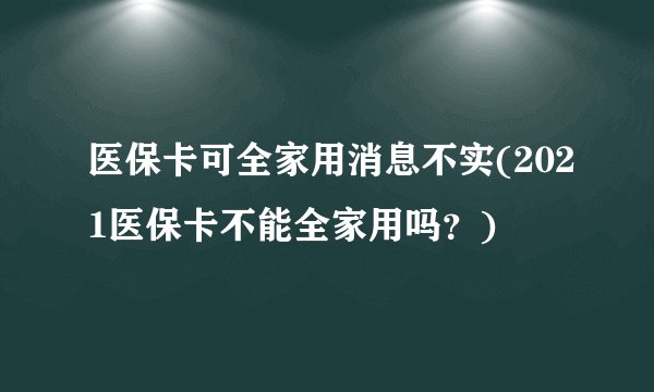 医保卡可全家用消息不实(2021医保卡不能全家用吗？)