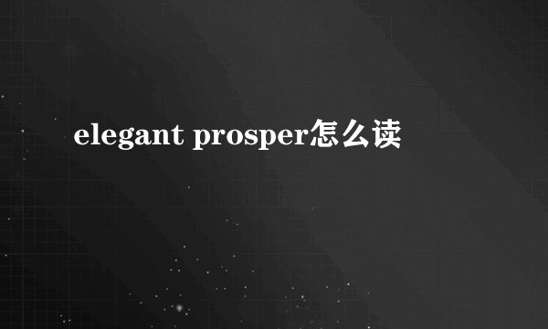 elegant prosper怎么读