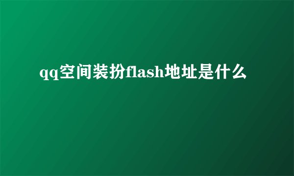 qq空间装扮flash地址是什么