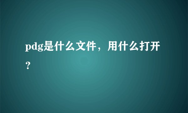 pdg是什么文件，用什么打开？
