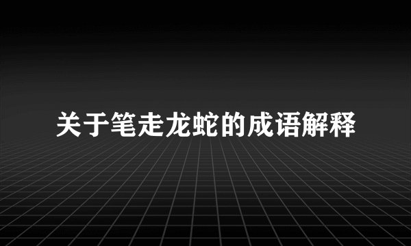 关于笔走龙蛇的成语解释