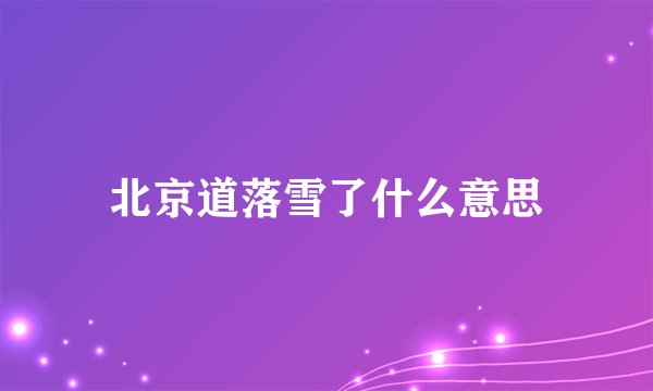 北京道落雪了什么意思
