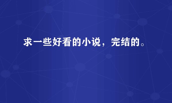求一些好看的小说，完结的。