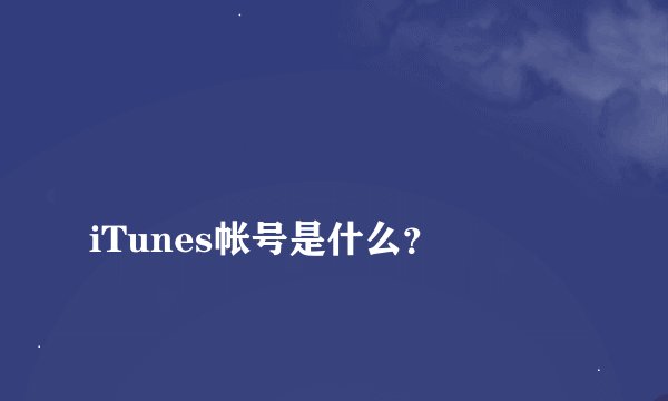 
iTunes帐号是什么？

