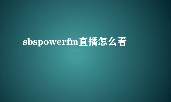 sbspowerfm直播怎么看