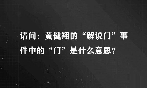 请问：黄健翔的“解说门”事件中的“门”是什么意思？