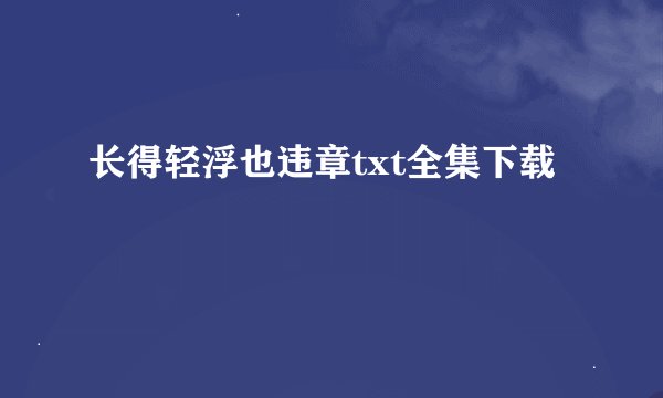 长得轻浮也违章txt全集下载