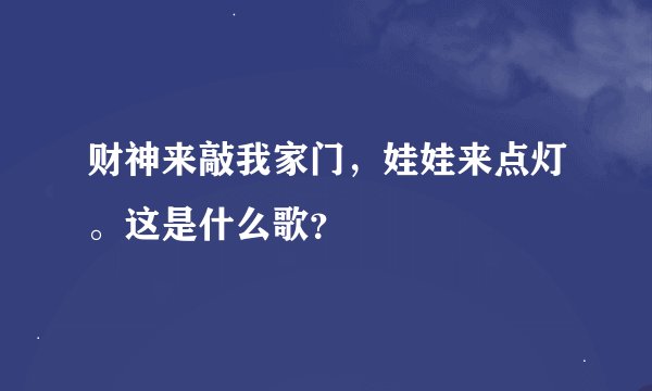 财神来敲我家门，娃娃来点灯。这是什么歌？