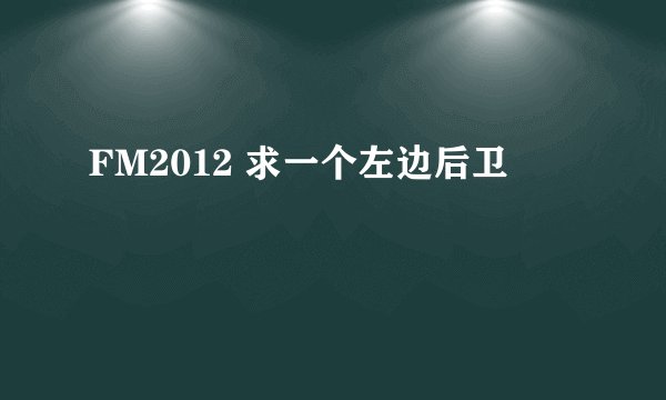 FM2012 求一个左边后卫