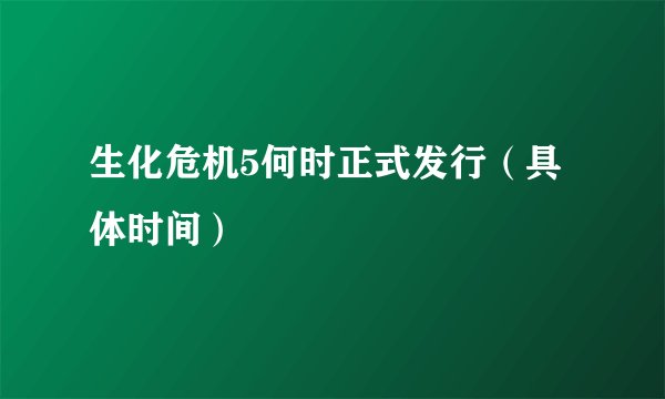 生化危机5何时正式发行（具体时间）
