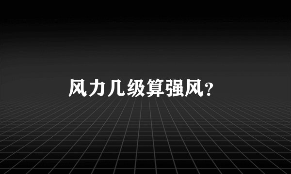风力几级算强风？