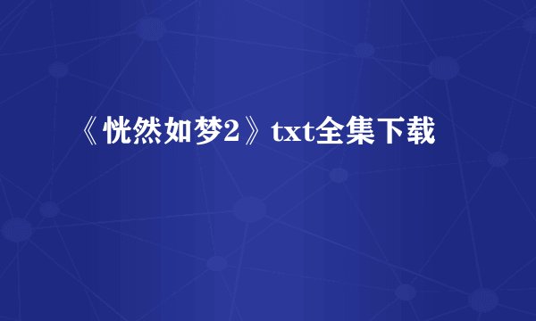 《恍然如梦2》txt全集下载