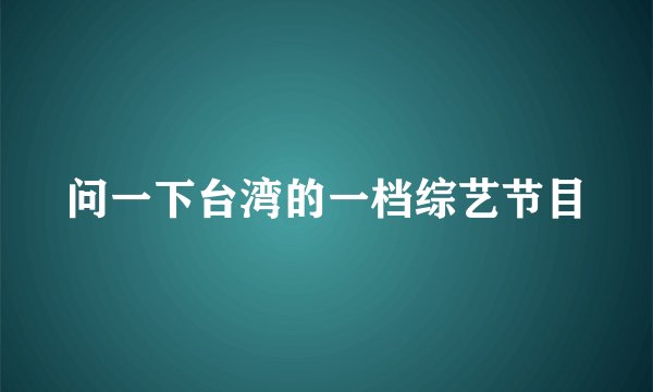 问一下台湾的一档综艺节目