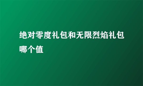 绝对零度礼包和无限烈焰礼包哪个值