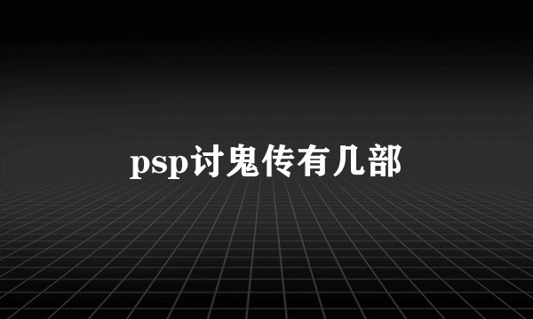 psp讨鬼传有几部