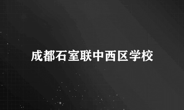 成都石室联中西区学校