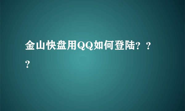 金山快盘用QQ如何登陆？？？