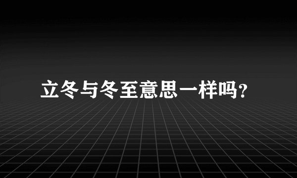立冬与冬至意思一样吗？