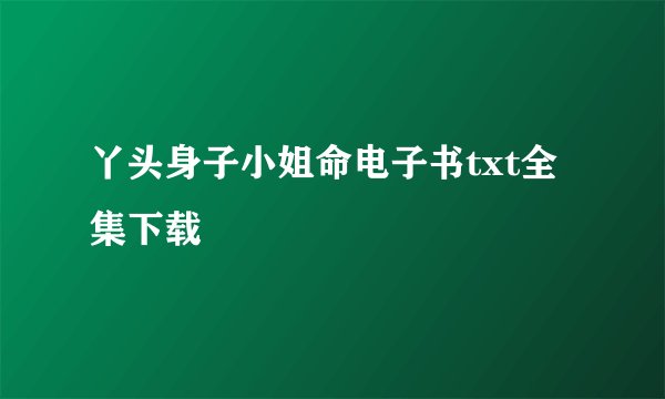 丫头身子小姐命电子书txt全集下载