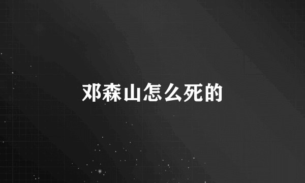 邓森山怎么死的
