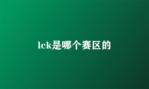 lck是哪个赛区的