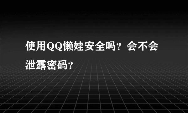 使用QQ懒娃安全吗？会不会泄露密码？