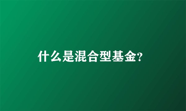 什么是混合型基金？