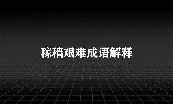 稼穑艰难成语解释