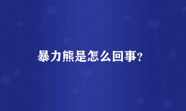 暴力熊是怎么回事？