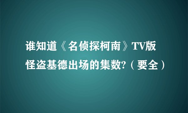 谁知道《名侦探柯南》TV版怪盗基德出场的集数?（要全）