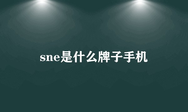 sne是什么牌子手机