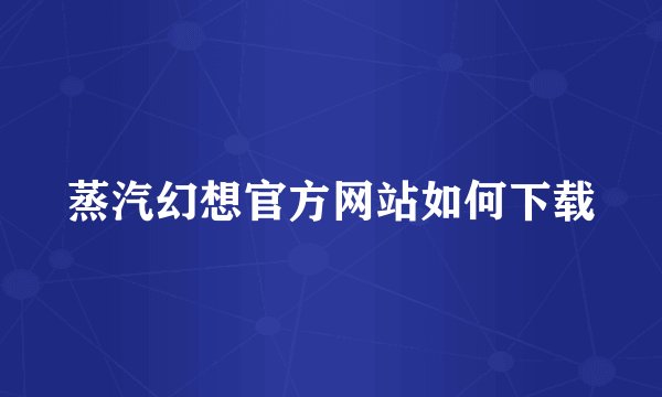 蒸汽幻想官方网站如何下载