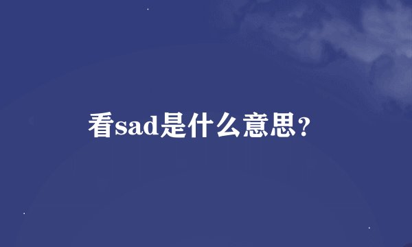 看sad是什么意思？