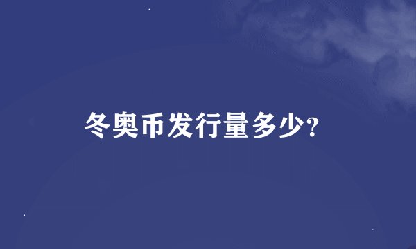 冬奥币发行量多少？