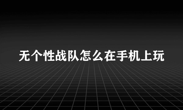 无个性战队怎么在手机上玩