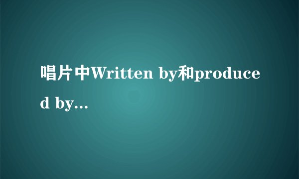 唱片中Written by和produced by是什么意思