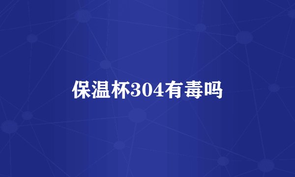 保温杯304有毒吗