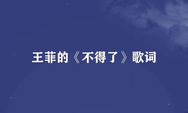 王菲的《不得了》歌词